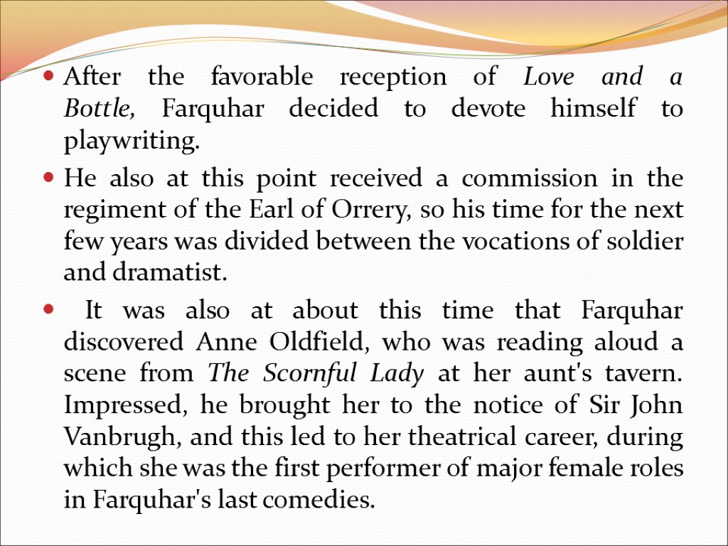 After the favorable reception of Love and a Bottle, Farquhar decided to devote himself